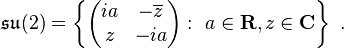 \mathfrak{su} (2) =  \left \{ \begin{pmatrix} ia & -\overline{z}\\ z & -ia \end{pmatrix}: \ a \in \mathbf{R}, z \in \mathbf{C} \right \} ~.