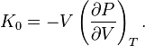 
K_0 = - V \left( \frac{\partial P}{\partial V} \right)_T.
