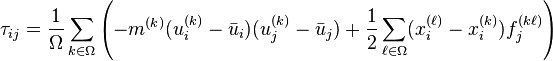 \tau_{ij} = \frac{1}{\Omega} \sum_{k \in \Omega} \left(-m^{(k)} (u_i^{(k)}- \bar{u}_i) (u_j^{(k)}- \bar{u}_j) + \frac{1}{2} \sum_{\ell \in \Omega} ( x_i^{(\ell)} - x_i^{(k)}) f_j^{(k\ell)}\right)