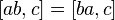 [ab, c] = [ba, c]