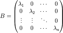  B=\begin{pmatrix}
\lambda_1 & 0 & \cdots & 0\\
0 & \lambda_2 & \cdots & 0\\
\vdots & \vdots & \ddots & 0\\
0 & 0 & \cdots & \lambda_n
\end{pmatrix}