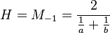 H = M_{-1} = \frac{2}{\frac1a + \frac1b}