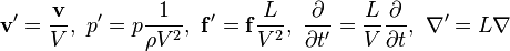  \mathbf{v'} = \frac{\mathbf{v}}{V},\ p' = p\frac{1}{\rho V^2}, \ \mathbf{f'} = \mathbf{f}\frac{L}{V^2}, \ \frac{\partial}{\partial t'} = \frac{L}{V} \frac{\partial}{\partial t}, \ \nabla' = L \nabla 