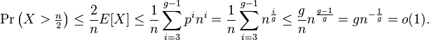 \Pr \left (X> \tfrac{n}{2} \right )\le \frac{2}{n} E[X] \le \frac{1}{n} \sum_{i=3}^{g-1} p^i n^i = \frac{1}{n} \sum_{i=3}^{g-1} n^{\frac{i}{g}} \le \frac{g}{n} n^{\frac{g-1}{g}} =  gn^{-\frac{1}{g}} = o(1).