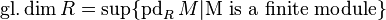 \operatorname{gl.dim} R = \sup \{ \operatorname{pd}_R M | \text{M is a finite module} \}