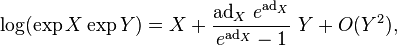 \log(\exp X\exp Y) = X + \frac{\text{ad} _X ~ e^{\operatorname{ad} _X}}{e^{\operatorname{ad} _X}-1} ~ Y + O(Y^2),