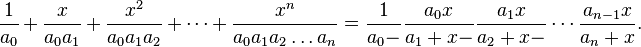 
\frac{1}{a_0} + \frac{x}{a_0a_1} + \frac{x^2}{a_0a_1a_2} + \cdots +
\frac{x^n}{a_0a_1a_2 \ldots a_n} =
\frac{1}{a_0-}
\frac{a_0x}{a_1+x-}
\frac{a_1x}{a_2+x-}\cdots
\frac{a_{n-1}x}{a_n+x}.\,
