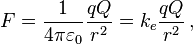 F = \frac{1}{4\pi \varepsilon_0}\frac{qQ}{r^2}= k_e\frac{qQ}{r^2}\, ,