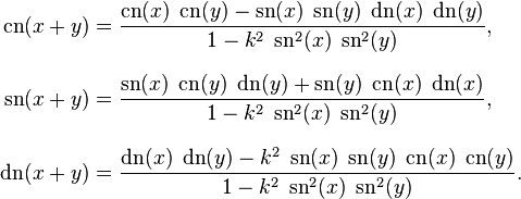 
\begin{align}
\operatorname{cn}(x+y) & =
{\operatorname{cn}(x)\;\operatorname{cn}(y)
- \operatorname{sn}(x)\;\operatorname{sn}(y)\;\operatorname{dn}(x)\;\operatorname{dn}(y)
\over {1 - k^2 \;\operatorname{sn}^2 (x) \;\operatorname{sn}^2 (y)}}, \\[8pt]
\operatorname{sn}(x+y) & =
{\operatorname{sn}(x)\;\operatorname{cn}(y)\;\operatorname{dn}(y) +
\operatorname{sn}(y)\;\operatorname{cn}(x)\;\operatorname{dn}(x)
\over {1 - k^2 \;\operatorname{sn}^2 (x)\; \operatorname{sn}^2 (y)}}, \\[8pt]
\operatorname{dn}(x+y) & =
{\operatorname{dn}(x)\;\operatorname{dn}(y)
- k^2 \;\operatorname{sn}(x)\;\operatorname{sn}(y)\;\operatorname{cn}(x)\;\operatorname{cn}(y)
\over {1 - k^2 \;\operatorname{sn}^2 (x)\; \operatorname{sn}^2 (y)}}.
\end{align}
