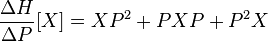  \frac{\Delta H}{\Delta P}[X] = X P^2 + PXP + P^2X