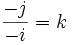 \frac{-j}{-i}=k