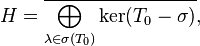 H=\overline{\bigoplus_{\lambda\in\sigma(T_0)} \ker(T_0-\sigma)},