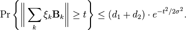 
\Pr \left\{ \bigg\Vert \sum_k \xi_k \mathbf{B}_k \bigg\Vert \geq t \right\} \leq (d_1+d_2) \cdot e^{-t^2/2\sigma^2}.
