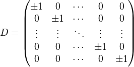 D=\begin{pmatrix}
\pm 1   & 0       & \cdots & 0       & 0      \\
0       & \pm 1   & \cdots & 0       & 0      \\
\vdots  & \vdots  & \ddots & \vdots  & \vdots \\
0       & 0       & \cdots & \pm 1   & 0      \\
0       & 0       & \cdots & 0       & \pm 1  
\end{pmatrix}