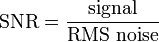  \text{SNR} = \frac{\text{signal}}{\text{RMS noise}}