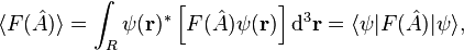  \langle F ( \hat{A} ) \rangle = \int_R \psi(\mathbf{r})^{*} \left [ F ( \hat{A} ) \psi(\mathbf{r}) \right ] \mathrm{d}^3 \mathbf{r} = \langle \psi | F ( \hat{A} ) | \psi \rangle , 