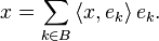 x = \sum_{k \in B} \, \langle x, e_k \rangle \, e_k. 