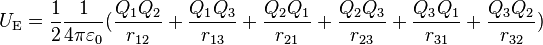 U_\mathrm{E} = \frac{1}{2} \frac{1}{4\pi\varepsilon_0} ( \frac{Q_1 Q_2}{r_{12}} + \frac{Q_1 Q_3}{r_{13}} + \frac{Q_2 Q_1}{r_{21}} + \frac{Q_2 Q_3}{r_{23}} + \frac{Q_3 Q_1}{r_{31}} +  \frac{Q_3 Q_2}{r_{32}})