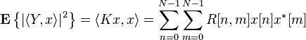 \mathbf{E}\left\{\left|\langle Y,x \rangle\right|^2\right\}=\langle Kx,x \rangle =\sum_{n=0}^{N-1}\sum_{m=0}^{N-1}R[n,m]x[n]x^*[m]