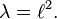 \lambda = \ell^2.