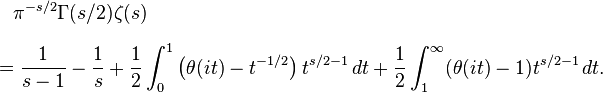 
\begin{align}
& {}\quad \pi^{-s/2}\Gamma(s/2)\zeta(s) \\[6pt]
& = \frac{1}{s-1}-\frac{1}{s} +\frac{1}{2} \int_0^1 \left(\theta(it)-t^{-1/2}\right)t^{s/2-1}\,dt + \frac{1}{2}\int_1^\infty (\theta(it)-1)t^{s/2-1}\,dt.
\end{align}
