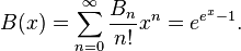 B(x) = \sum_{n=0}^\infty \frac{B_n}{n!} x^n = e^{e^x-1}.