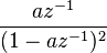  \frac{az^{-1} }{ (1-a z^{-1})^2 }