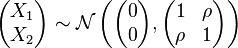 
\begin{pmatrix}
 X_1 \\
 X_2
\end{pmatrix}  \sim \mathcal{N} \left( \begin{pmatrix}
 0 \\
 0
\end{pmatrix} , \begin{pmatrix}
 1 & \rho \\
 \rho & 1
\end{pmatrix} \right)
