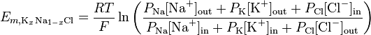 E_{m, \mathrm{K}_{x}\mathrm{\text{Na}}_{1-x}\mathrm{Cl} } = \frac{RT}{F} \ln{ \left( \frac{ P_{\text{Na}}[\text{Na}^{+}]_\mathrm{out} + P_{\text{K}}[\text{K}^{+}]_\mathrm{out} + P_{\text{Cl}}[\text{Cl}^{-}]_\mathrm{in} }{ P_{\text{Na}}[\text{Na}^{+}]_\mathrm{in} + P_{\text{K}}[\text{K}^{+}]_{\mathrm{in}} + P_{\text{Cl}}[\text{Cl}^{-}]_\mathrm{out} } \right) }