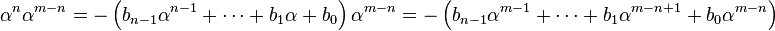 \alpha^n\alpha^{m-n} = -\left( b_{n-1} \alpha^{n-1} + \cdots + b_1 \alpha + b_0 \right) \alpha^{m-n} = -\left( b_{n-1} \alpha^{m-1} + \cdots + b_1 \alpha^{m-n+1} + b_0 \alpha^{m-n} \right) 