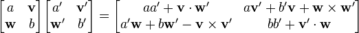 \begin{bmatrix}a & \mathbf v\\ \mathbf w & b\end{bmatrix} \begin{bmatrix}a' & \mathbf v'\\ \mathbf w' & b'\end{bmatrix} = \begin{bmatrix}aa' + \mathbf v\cdot\mathbf w' & a\mathbf v' + b'\mathbf v + \mathbf w \times \mathbf w'\\ a'\mathbf w + b\mathbf w' - \mathbf v\times\mathbf v'  & bb' + \mathbf v'\cdot\mathbf w \end{bmatrix}