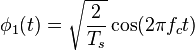 \phi_1(t) = \sqrt{\frac{2}{T_s}} \cos (2 \pi f_c t) 