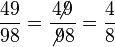 \frac{49}{98}=\frac{4\!\!\!\not9}{\not98}=\frac{4}{8}