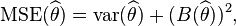 \operatorname{MSE}(\widehat{\theta}) = \operatorname{var}(\widehat\theta) + (B(\widehat{\theta}))^2,