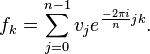 f_k = \sum_{j=0}^{n-1} v_j e^{\frac{-2\pi i}{n}jk}.