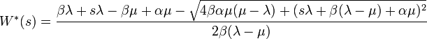 W^\ast(s) = \frac{\beta \lambda + s \lambda - \beta \mu + \alpha \mu - \sqrt{4\beta \alpha \mu(\mu-\lambda) + (s \lambda + \beta(\lambda-\mu)+\alpha \mu)^2}}{2 \beta (\lambda - \mu)}