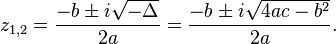 z_{1,2}=\frac{-b \pm i \sqrt {-\Delta}}{2a}=\frac{-b \pm i \sqrt {4ac-b^2}}{2a}.