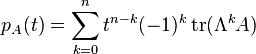  p_A (t) = \sum_{k=0}^n t^{n-k} (-1)^k \operatorname{tr}(\Lambda^k A) 