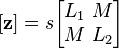  [\mathbf z] = s \begin{bmatrix} L_1 \ M \\ M \ L_2 \end{bmatrix} 