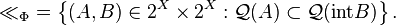 
\mathop{\ll}_{\Phi} = \left\{(A,B)\in 2^X\times 2^X: \mathcal{Q}(A)\subset \mathcal{Q}(\mbox{int}B)\right\}.
