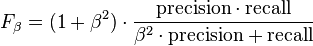 {\displaystyle F_\beta = (1 + \beta^2) \cdot \frac{\mathrm{precision} \cdot \mathrm{recall} }{ \beta^2 \cdot \mathrm{precision} + \mathrm{recall}}}