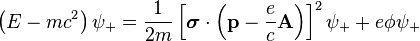  \left(E - mc^2\right) \psi_+ = \frac{1}{2m} \left[ \boldsymbol{\sigma}\cdot \left( \mathbf{p} - \frac{e}{c}\mathbf{A} \right) \right]^2 \psi_+ + e\phi \psi_+