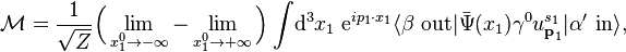 \mathcal{M} = \frac{1}{\sqrt{Z}}\Big(\lim_{x_1^0\rightarrow-\infty}-\lim_{x^0_1\rightarrow+\infty}\Big)\int\!\mathrm{d}^3 x_1\;\mathrm{e}^{ip_1\cdot x_1}\langle\beta\ \mathrm{out}|\bar{\Psi}(x_1)\gamma^0 u^{s_1}_{\textbf{p}_1}|\alpha'\ \mathrm{in}\rangle,