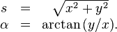 
\begin{matrix}
s &=& \sqrt{x^2 + y^2}\\
\alpha &=& \arctan{(y/x)}.
\end{matrix}
