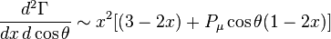 \frac{d^2\Gamma}{dx\,d\cos\theta} \sim x^2[(3-2x) + P_{\mu}\cos\theta(1-2x)]