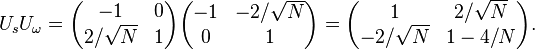  U_sU_\omega = \begin{pmatrix} -1 & 0 \\ 2/\sqrt{N} & 1 \end{pmatrix}
\begin{pmatrix}
-1 & -2/\sqrt{N} \\
0 & 1 \end{pmatrix}
 = 
\begin{pmatrix}
1 & 2/\sqrt{N} \\
-2/\sqrt{N} & 1-4/N \end{pmatrix}.