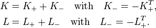  \begin{align}
K &= K_+ + K_- \quad\text{with}\quad K_- = -K_+^T, \\
L &= L_+ + L_- \quad\text{with}\quad L_- = -L_+^T. 
\end{align} 