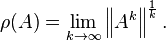 \rho(A)=\lim_{k \to \infty} \left \|A^k \right \|^{\frac{1}{k}}.