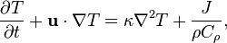 \frac{\partial T}{\partial t} + \mathbf{u}\cdot\nabla T = \kappa\nabla^2T +\frac{J}{\rho C_\rho},