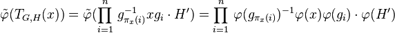 \tilde{\varphi}(T_{G,H}(x))=\tilde{\varphi}(\prod_{i=1}^n\,g_{\pi_x(i)}^{-1}xg_i\cdot H^\prime)=\prod_{i=1}^n\,\varphi(g_{\pi_x(i)})^{-1}\varphi(x)\varphi(g_i)\cdot\varphi(H^\prime)